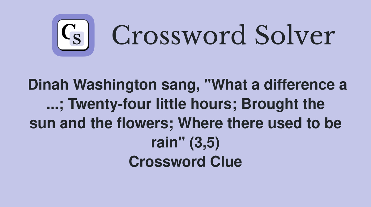 Dinah Washington sang, "What a difference a; Twentyfour little hours; Brought the sun and